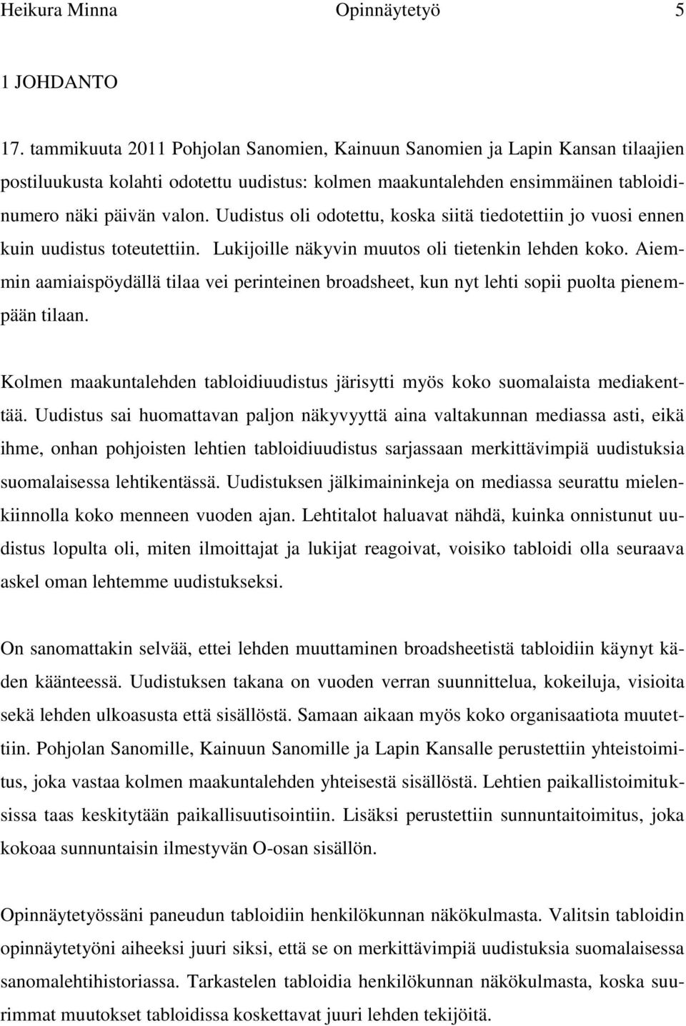 Uudistus oli odotettu, koska siitä tiedotettiin jo vuosi ennen kuin uudistus toteutettiin. Lukijoille näkyvin muutos oli tietenkin lehden koko.