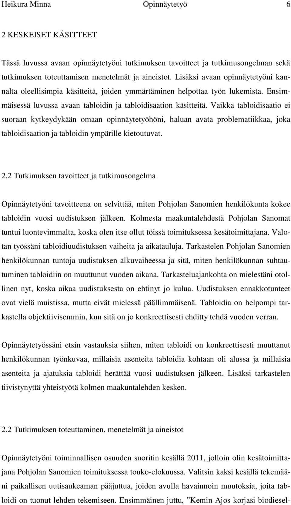 Vaikka tabloidisaatio ei suoraan kytkeydykään omaan opinnäytetyöhöni, haluan avata problematiikkaa, joka tabloidisaation ja tabloidin ympärille kietoutuvat. 2.