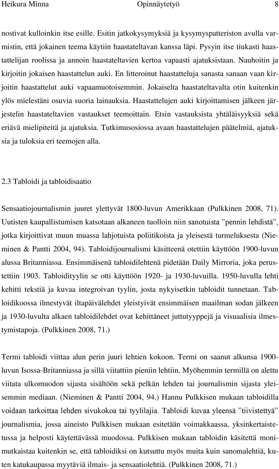 En litteroinut haastatteluja sanasta sanaan vaan kirjoitin haastattelut auki vapaamuotoisemmin. Jokaiselta haastateltavalta otin kuitenkin ylös mielestäni osuvia suoria lainauksia.