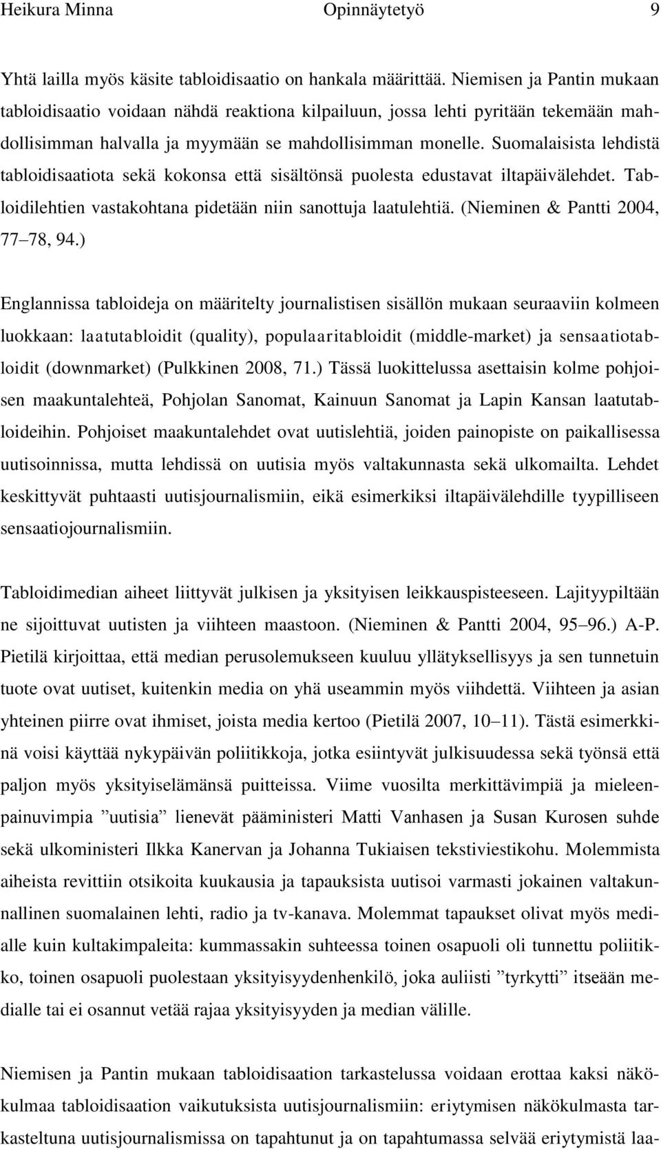 Suomalaisista lehdistä tabloidisaatiota sekä kokonsa että sisältönsä puolesta edustavat iltapäivälehdet. Tabloidilehtien vastakohtana pidetään niin sanottuja laatulehtiä.