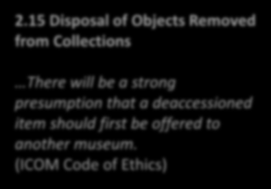 Kokoelmasiirrot museoiden välillä - Miksi? 2.15 Disposal of Objects Removed from Collections There will be a strong presumption that a deaccessioned item should first be offered to another museum.