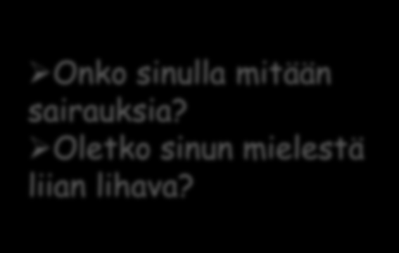 Oppilaiden näkemyksiä siitä, mitä pitäisi kysyä? Onko sinulla mitään sairauksia? Oletko sinun mielestä liian lihava?