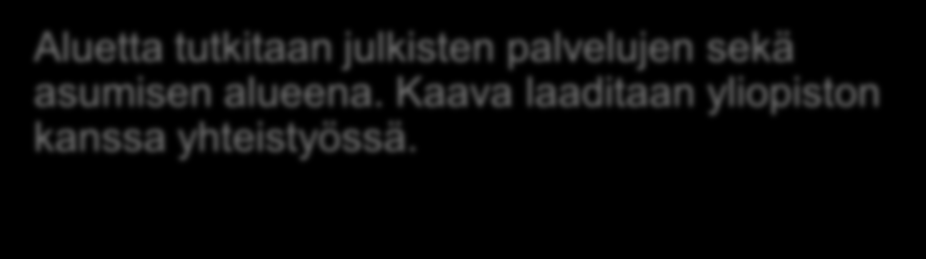 palvelujen sekä asumisen alueena. Kaava laaditaan yliopiston kanssa yhteistyössä.