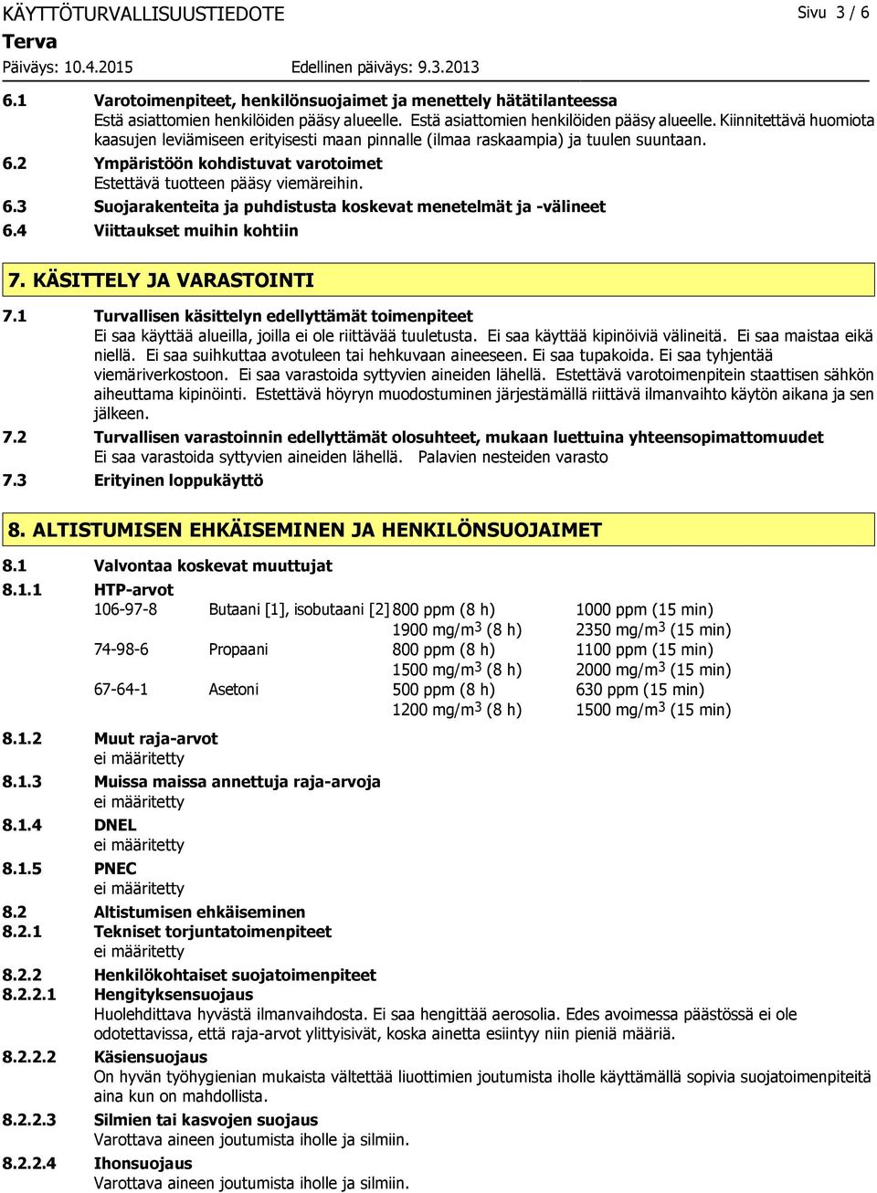 2 Ympäristöön kohdistuvat varotoimet Estettävä tuotteen pääsy viemäreihin. 6.3 Suojarakenteita ja puhdistusta koskevat menetelmät ja -välineet 6.4 Viittaukset muihin kohtiin 7.