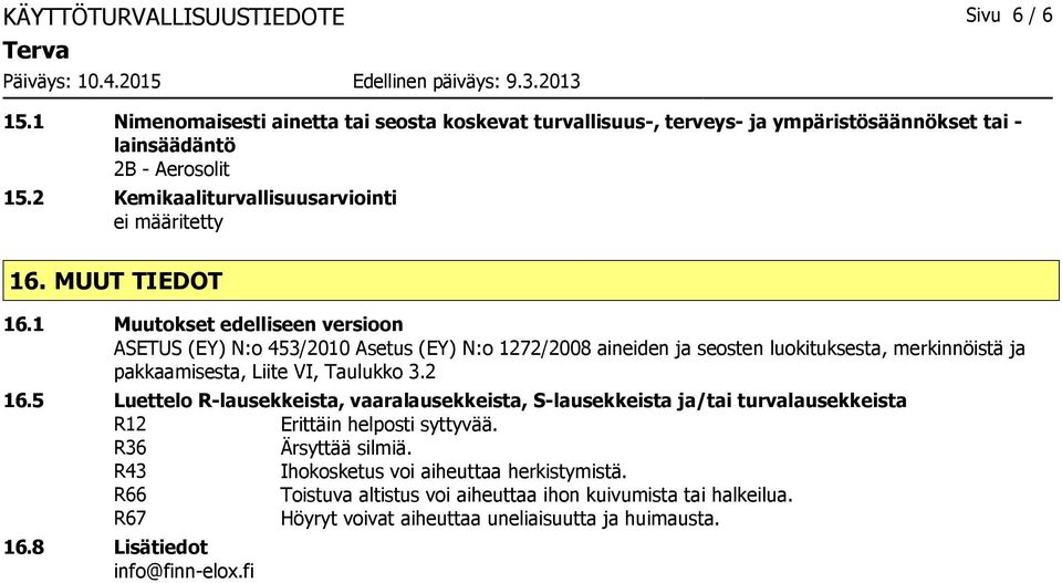 1 Muutokset edelliseen versioon ASETUS (EY) N:o 453/2010 Asetus (EY) N:o 1272/2008 aineiden ja seosten luokituksesta, merkinnöistä ja pakkaamisesta, Liite VI, Taulukko 3.