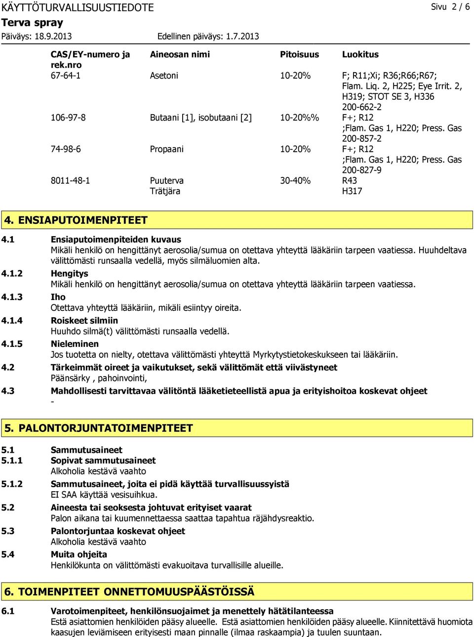 ENSIAPUTOIMENPITEET 4.1 Ensiaputoimenpiteiden kuvaus Mikäli henkilö on hengittänyt aerosolia/sumua on otettava yhteyttä lääkäriin tarpeen vaatiessa.