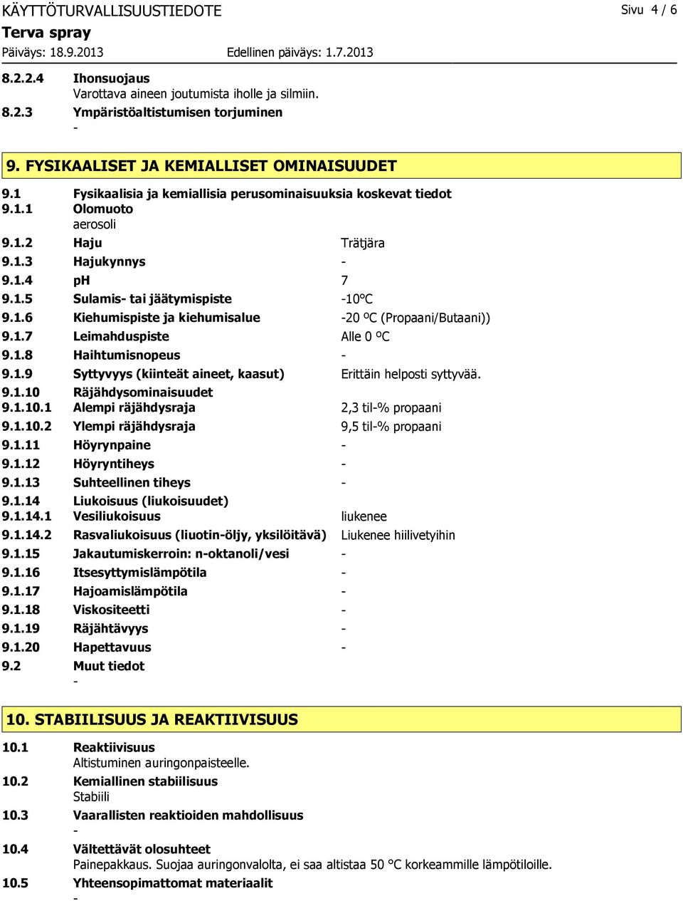 1.7 Leimahduspiste Alle 0 ºC 9.1.8 Haihtumisnopeus 9.1.9 Syttyvyys (kiinteät aineet, kaasut) Erittäin helposti syttyvää. 9.1.10 Räjähdysominaisuudet 9.1.10.1 Alempi räjähdysraja 2,3 til% propaani 9.1.10.2 Ylempi räjähdysraja 9,5 til% propaani 9.