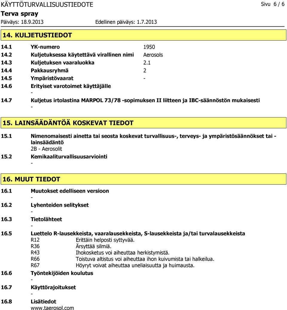 1 Nimenomaisesti ainetta tai seosta koskevat turvallisuus, terveys ja ympäristösäännökset tai lainsäädäntö 2B Aerosolit 15.2 Kemikaaliturvallisuusarviointi 16. MUUT TIEDOT 16.