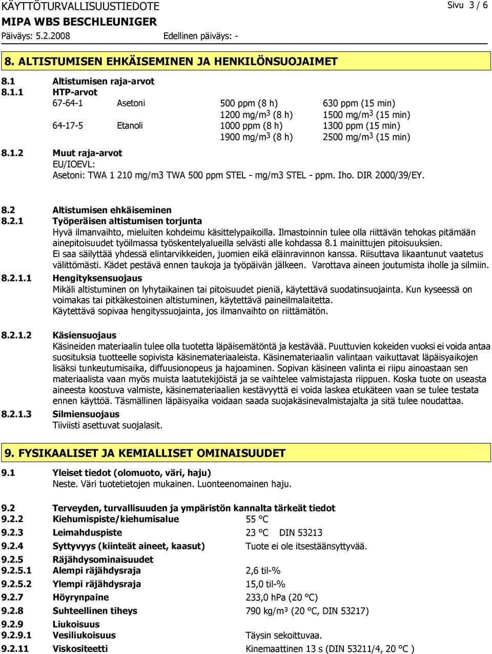 1 HTP-arvot 67-64-1 Asetoni 500 ppm (8 h) 630 ppm (15 min) 1200 mg/m 3 (8 h) 1500 mg/m 3 (15 min) 64-17-5 Etanoli 1000 ppm (8 h) 1300 ppm (15 min) 1900 mg/m 3 (8 h) 2500 mg/m 3 (15 min) 8.1.2 Muut raja-arvot EU/IOEVL: Asetoni: TWA 1 210 mg/m3 TWA 500 ppm STEL - mg/m3 STEL - ppm.