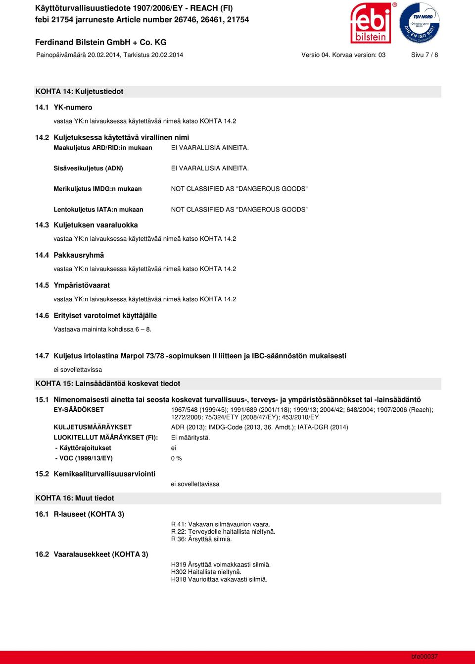 Merikuljetus IMDG:n mukaan NOT CLASSIFIED AS "DANGEROUS GOODS" Lentokuljetus IATA:n mukaan NOT CLASSIFIED AS "DANGEROUS GOODS" 14.