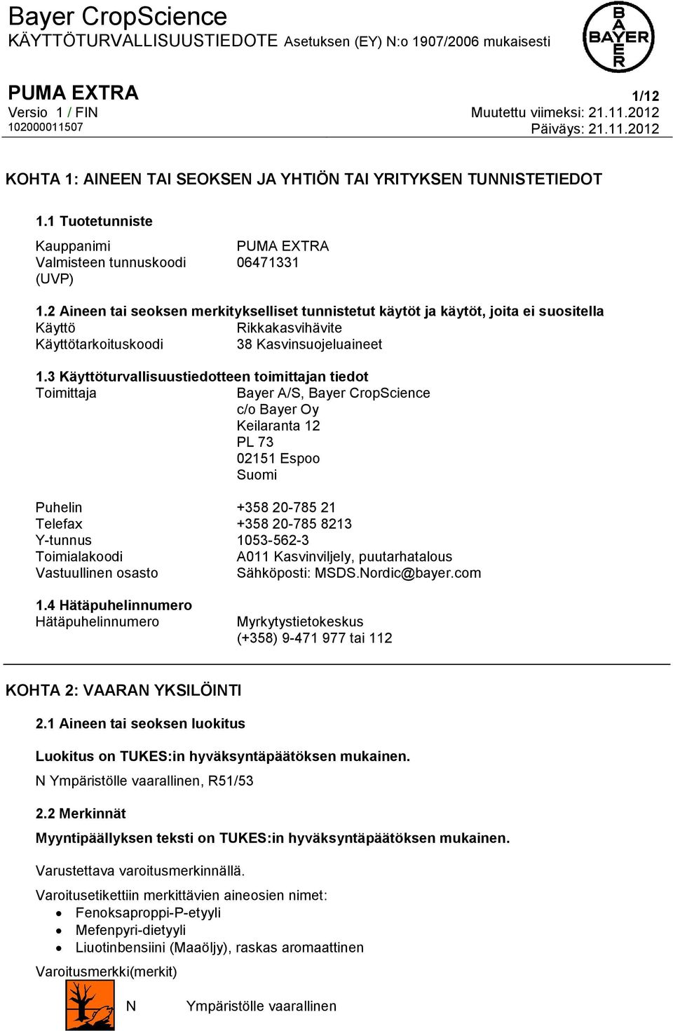 3 Käyttöturvallisuustiedotteen toimittajan tiedot Toimittaja Bayer A/S, Bayer CropScience c/o Bayer Oy Keilaranta 12 PL 73 02151 Espoo Suomi Puhelin +358 20-785 21 Telefax +358 20-785 8213 Y-tunnus