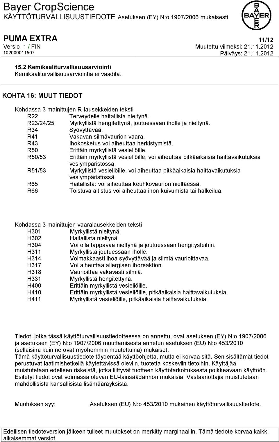 R41 Vakavan silmävaurion vaara. R43 Ihokosketus voi aiheuttaa herkistymistä. R50 Erittäin myrkyllistä vesieliöille.
