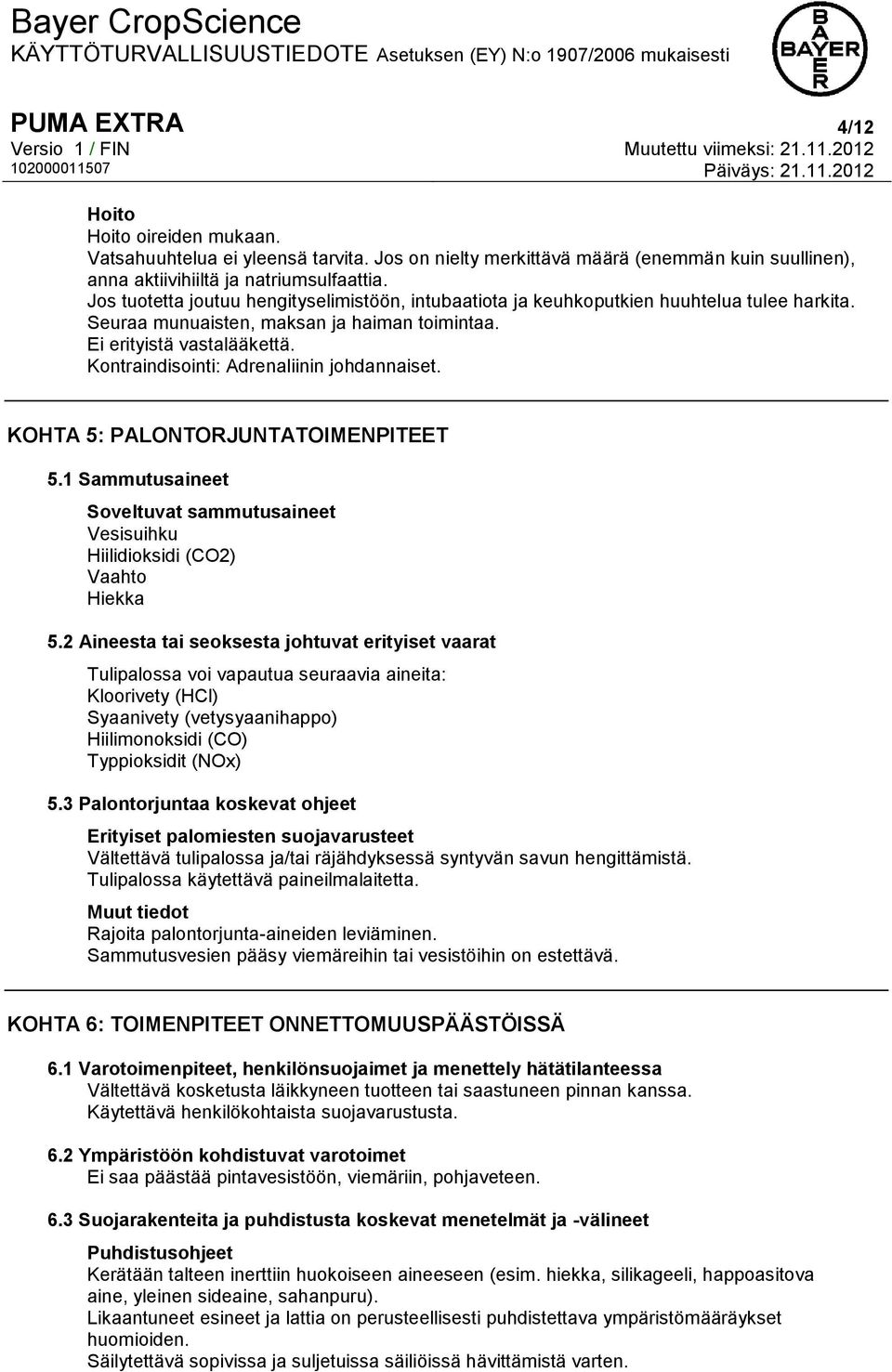 Kontraindisointi: Adrenaliinin johdannaiset. KOHTA 5: PALONTORJUNTATOIMENPITEET 5.1 Sammutusaineet Soveltuvat sammutusaineet Vesisuihku Hiilidioksidi (CO2) Vaahto Hiekka 5.