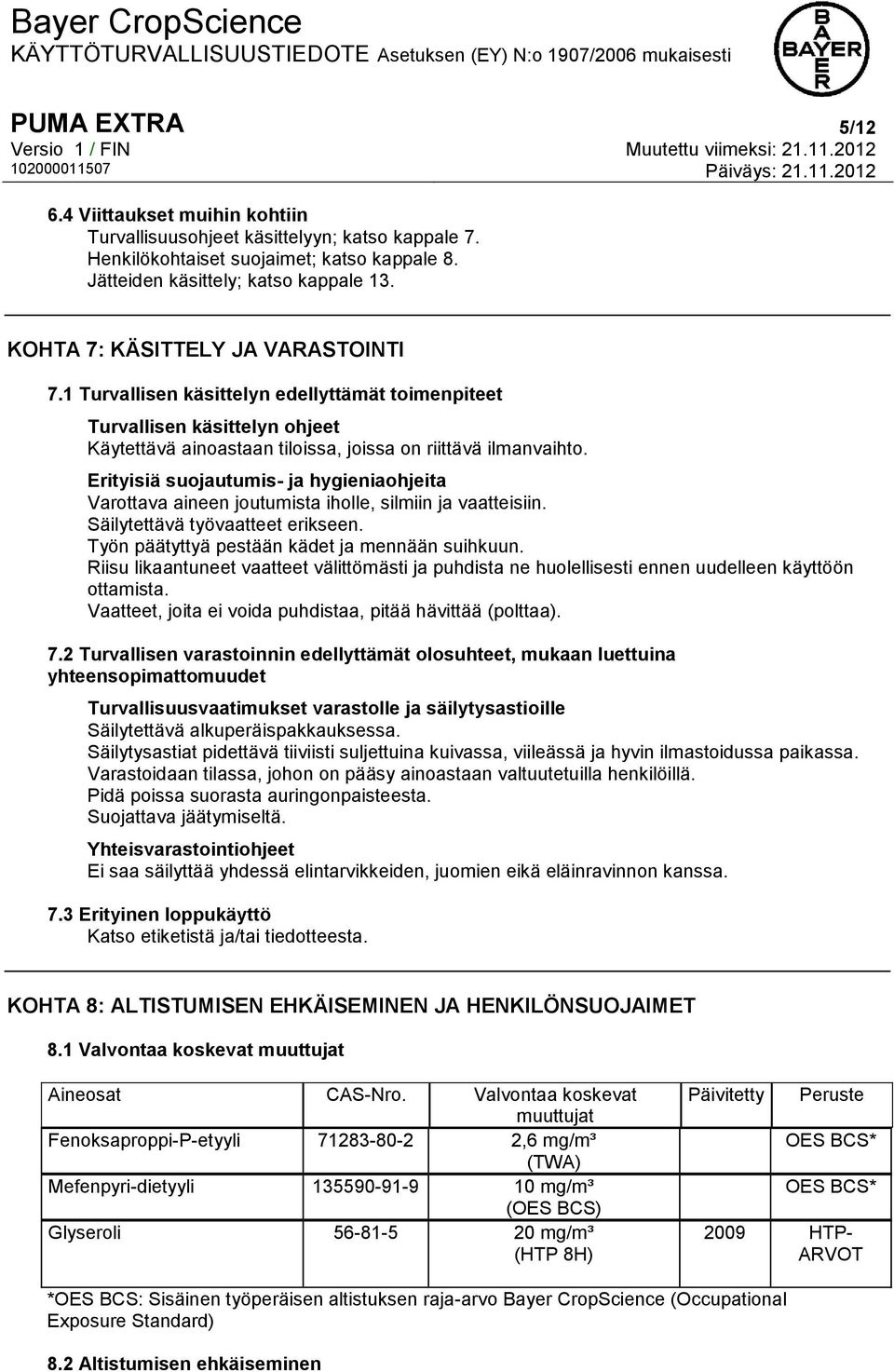 Erityisiä suojautumis- ja hygieniaohjeita Varottava aineen joutumista iholle, silmiin ja vaatteisiin. Säilytettävä työvaatteet erikseen. Työn päätyttyä pestään kädet ja mennään suihkuun.