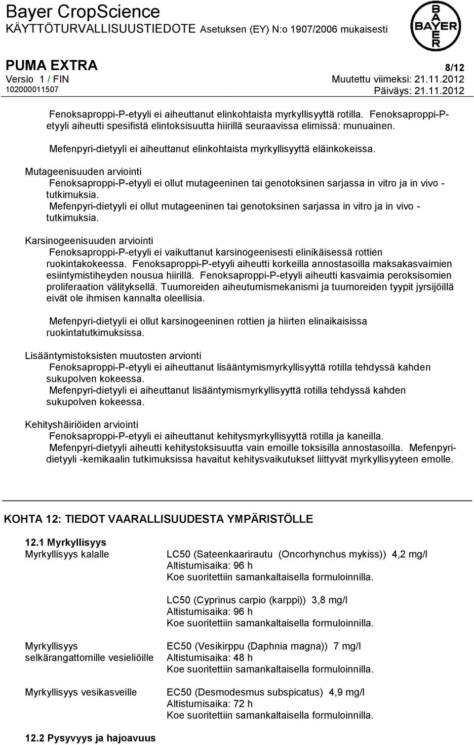 Mutageenisuuden arviointi Fenoksaproppi-P-etyyli ei ollut mutageeninen tai genotoksinen sarjassa in vitro ja in vivo - tutkimuksia.