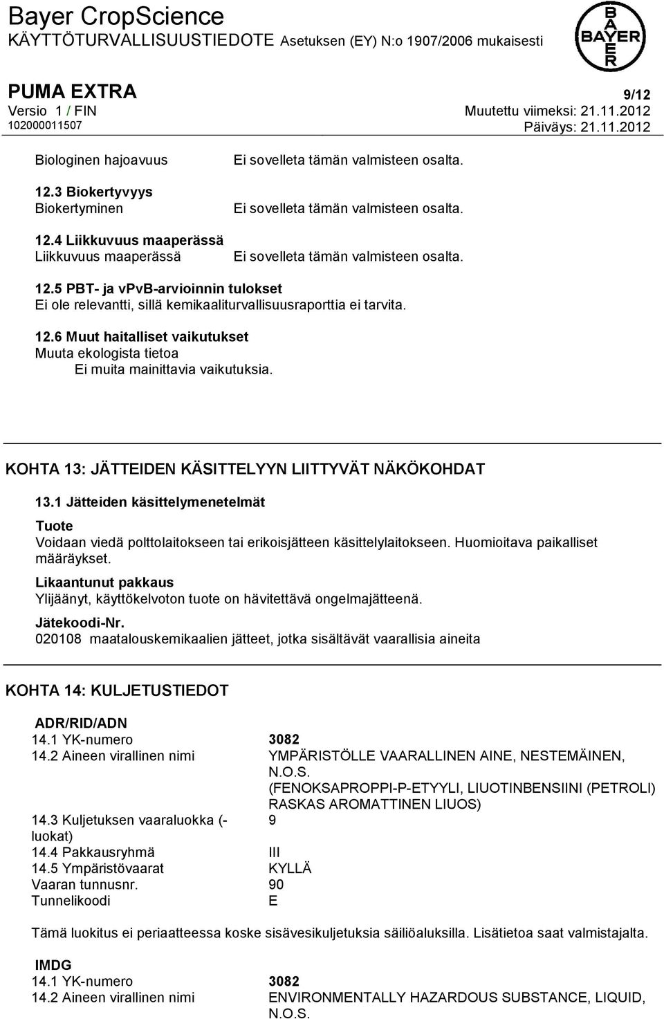 1 Jätteiden käsittelymenetelmät Tuote Voidaan viedä polttolaitokseen tai erikoisjätteen käsittelylaitokseen. Huomioitava paikalliset määräykset.