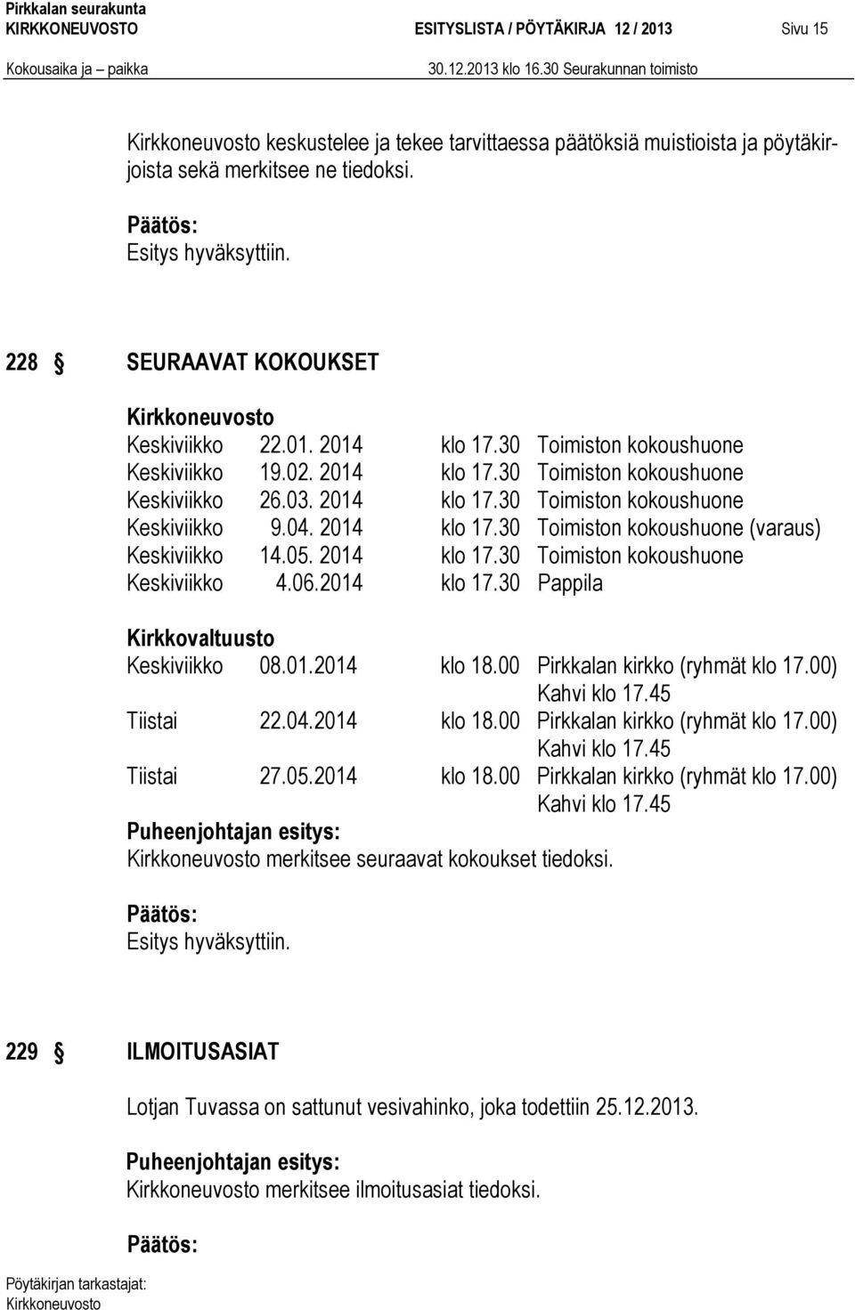 05. 2014 klo 17.30 Toimiston kokoushuone Keskiviikko 4.06.2014 klo 17.30 Pappila Kirkkovaltuusto Keskiviikko 08.01.2014 klo 18.00 Pirkkalan kirkko (ryhmät klo 17.00) Kahvi klo 17.45 Tiistai 22.04.