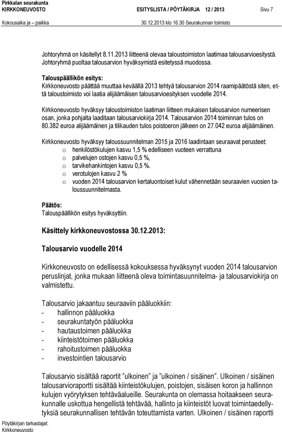 Talouspäällikön esitys: päättää muuttaa keväällä 2013 tehtyä talousarvion 2014 raamipäätöstä siten, että taloustoimisto voi laatia alijäämäisen talousarvioesityksen vuodelle 2014.