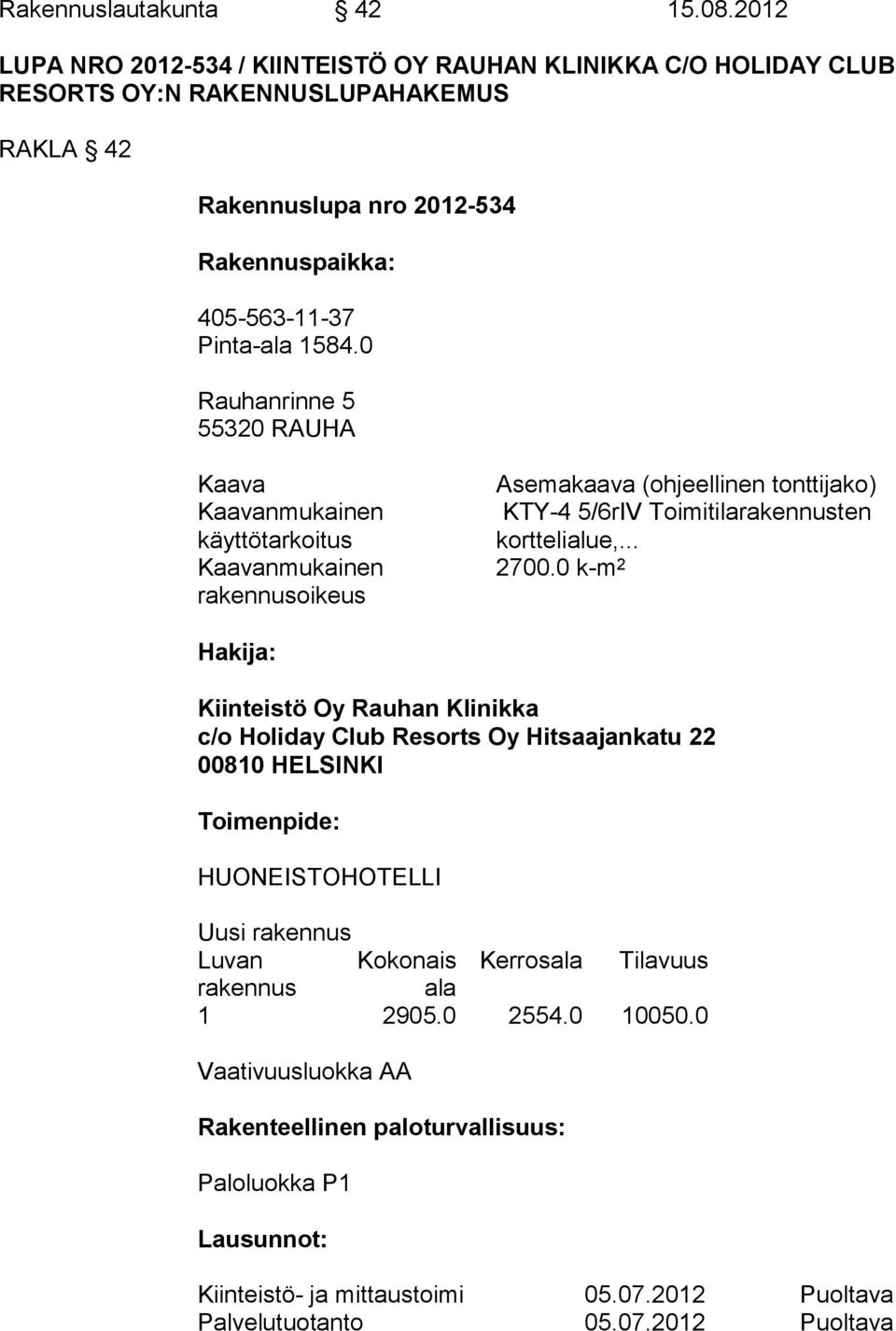 0 Rauhanrinne 5 55320 RAUHA Kaava Kaavanmukainen käyttötarkoitus Kaavanmukainen rakennusoikeus Asemakaava (ohjeellinen tonttijako) KTY-4 5/6rIV Toimitilarakennusten korttelialue,... 2700.