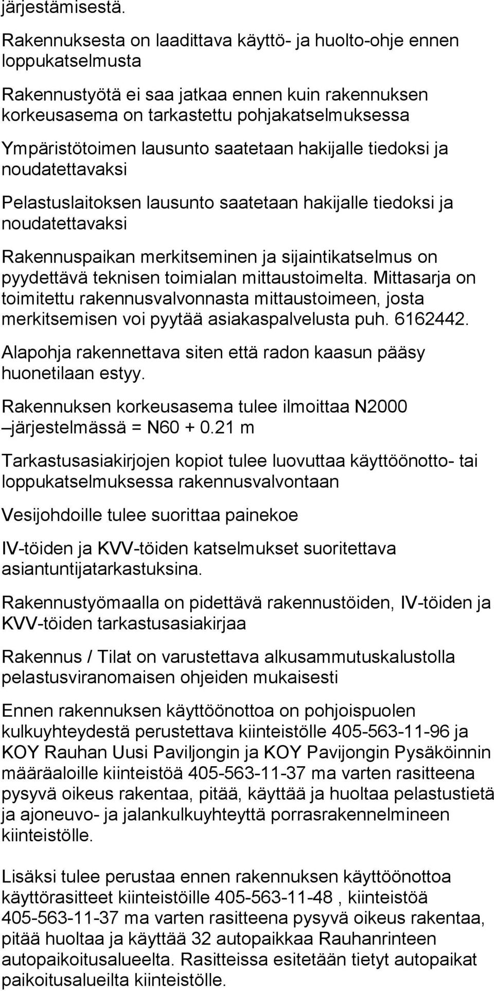 saatetaan hakijalle tiedoksi ja noudatettavaksi Pelastuslaitoksen lausunto saatetaan hakijalle tiedoksi ja noudatettavaksi Rakennuspaikan merkitseminen ja sijaintikatselmus on pyydettävä teknisen