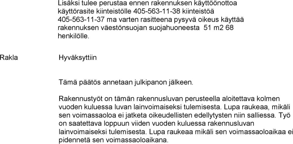 Rakennustyöt on tämän rakennusluvan perusteella aloitettava kolmen vuoden kuluessa luvan lainvoimaiseksi tulemisesta.