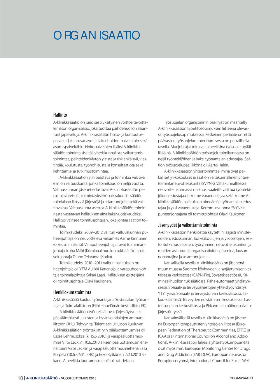 Hoitopalvelujen lisäksi A-klinikkasäätiön toiminta sisältää yhteiskunnallista vaikuttamistoimintaa, päihteidenkäytön yleistä ja riskiehkäisyä, viestintää, koulutusta, työnohjausta ja konsultaatiota