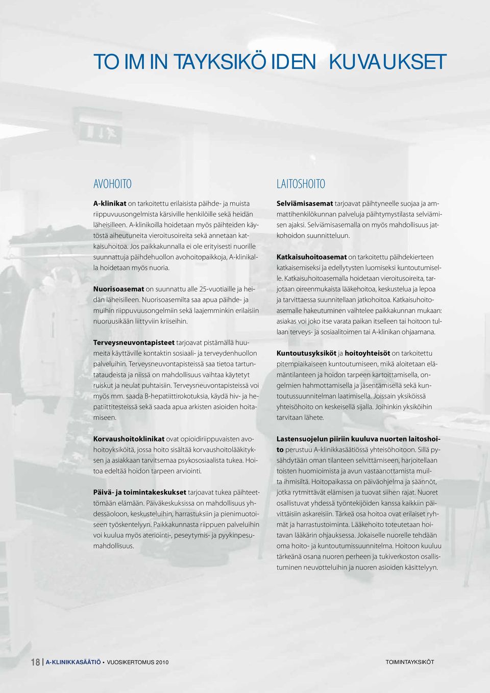 Jos paikkakunnalla ei ole erityisesti nuorille suunnattuja päihdehuollon avohoitopaikkoja, A-klinikalla hoidetaan myös nuoria. Nuorisoasemat on suunnattu alle 25-vuotiaille ja heidän läheisilleen.