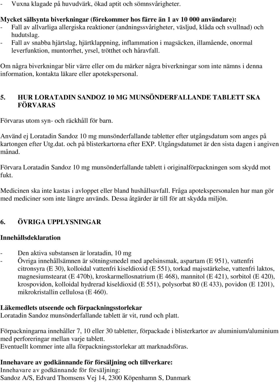 - Fall av snabba hjärtslag, hjärtklappning, inflammation i magsäcken, illamående, onormal leverfunktion, muntorrhet, yrsel, trötthet och håravfall.