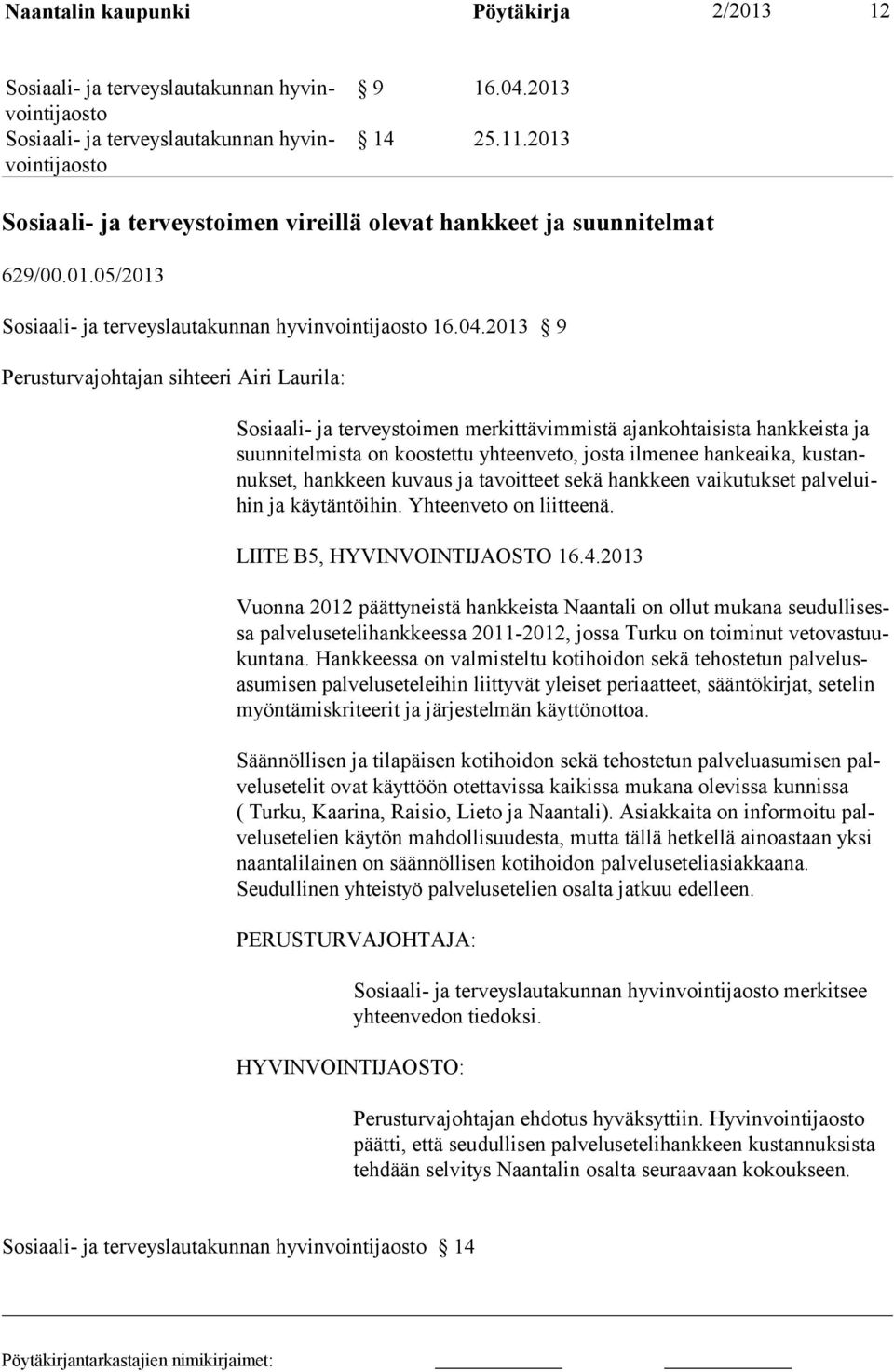 2013 9 Perusturvajohtajan sihteeri Airi Laurila: Sosiaali- ja terveystoimen merkittävimmistä ajankohtaisista hankkeista ja suunnitelmista on koostettu yhteenveto, josta ilmenee hankeaika,