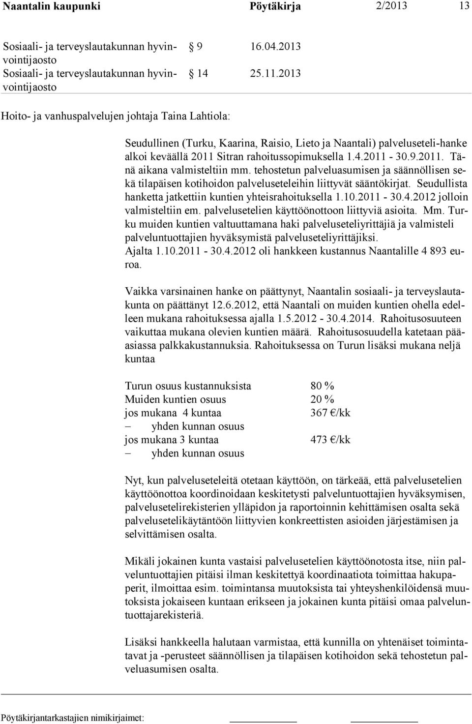 tehostetun palveluasumisen ja säännöllisen sekä tilapäisen kotihoidon palveluseteleihin liittyvät sääntökirjat. Seudullista hanketta jatkettiin kuntien yhteisrahoituksella 1.10.2011-30.4.