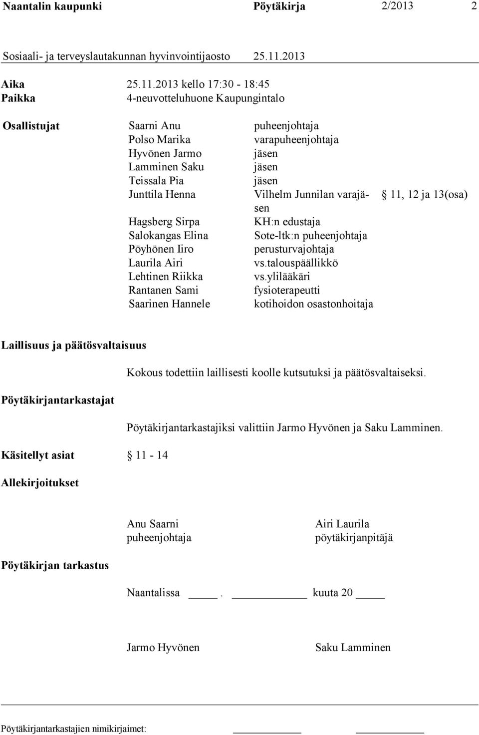 2013 kello 17:30-18:45 Paikka 4-neuvotteluhuone Kaupungintalo Osallistujat Saarni Anu puheenjohtaja Polso Marika varapuheenjohtaja Hyvönen Jarmo jäsen Lamminen Saku jäsen Teissala Pia jäsen Junttila