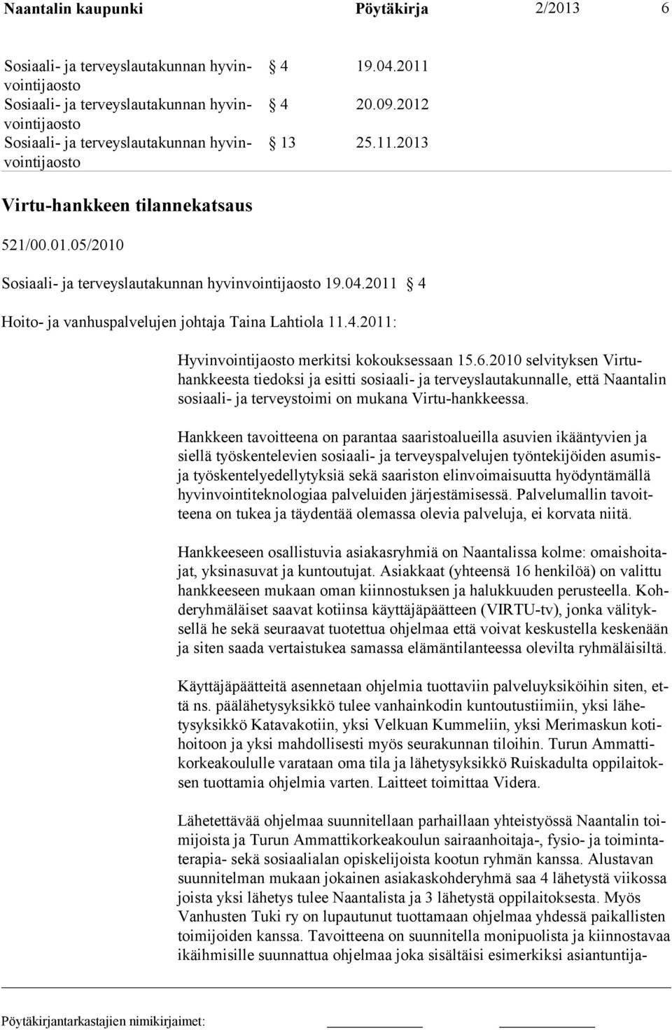 Hankkeen tavoitteena on parantaa saaristoalueilla asuvien ikääntyvien ja siellä työskentelevien sosiaali- ja terveyspalvelujen työntekijöiden asumisja työskentelyedellytyksiä sekä saariston
