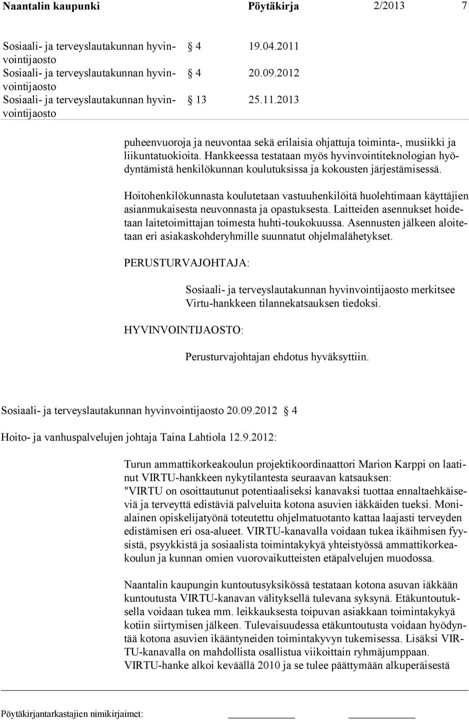 Hoitohenkilökunnasta koulutetaan vastuuhenkilöitä huolehtimaan käyttäjien asianmukaisesta neuvonnasta ja opastuksesta. Laitteiden asennukset hoidetaan laitetoimittajan toimesta huhti-toukokuussa.