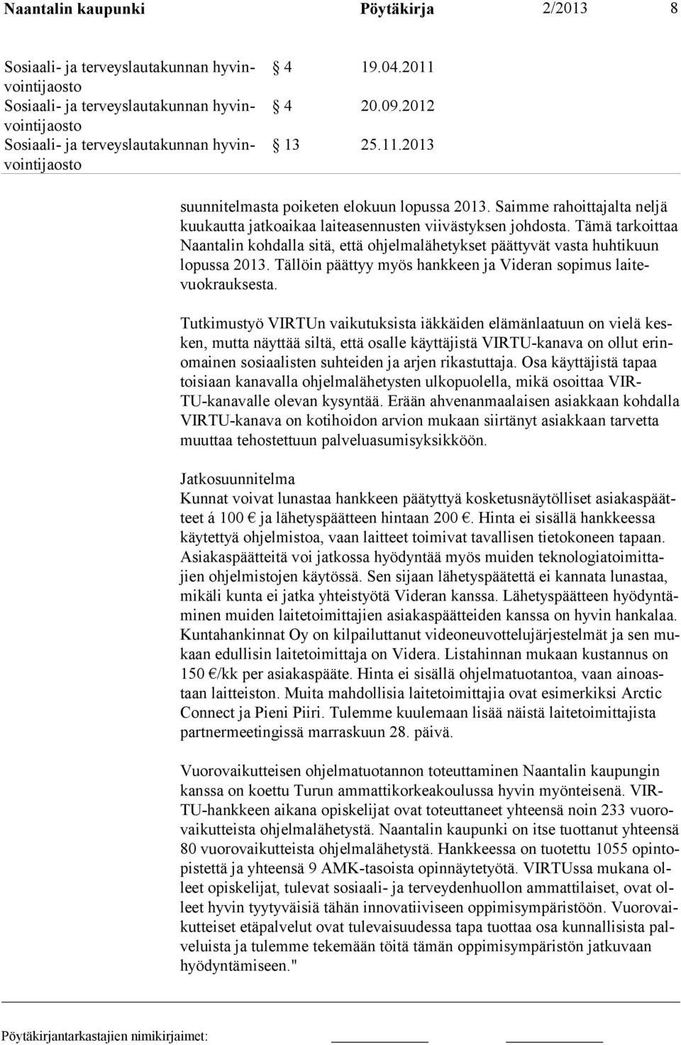Tällöin päättyy myös hankkeen ja Videran sopimus laitevuokrauksesta.