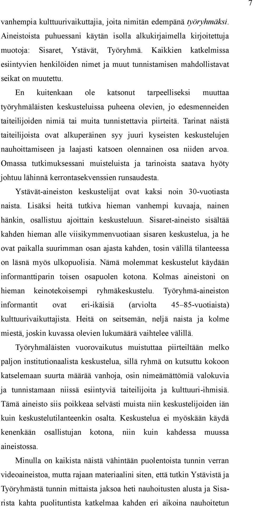 En kuitenkaan ole katsonut tarpeelliseksi muuttaa työryhmäläisten keskusteluissa puheena olevien, jo edesmenneiden taiteilijoiden nimiä tai muita tunnistettavia piirteitä.