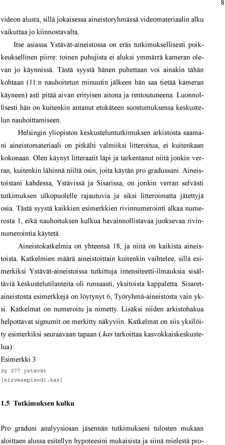 Tästä syystä hänen puhettaan voi ainakin tähän kohtaan (11:n nauhoitetun minuutin jälkeen hän saa tietää kameran käyneen) asti pitää aivan erityisen aitona ja rentoutuneena.