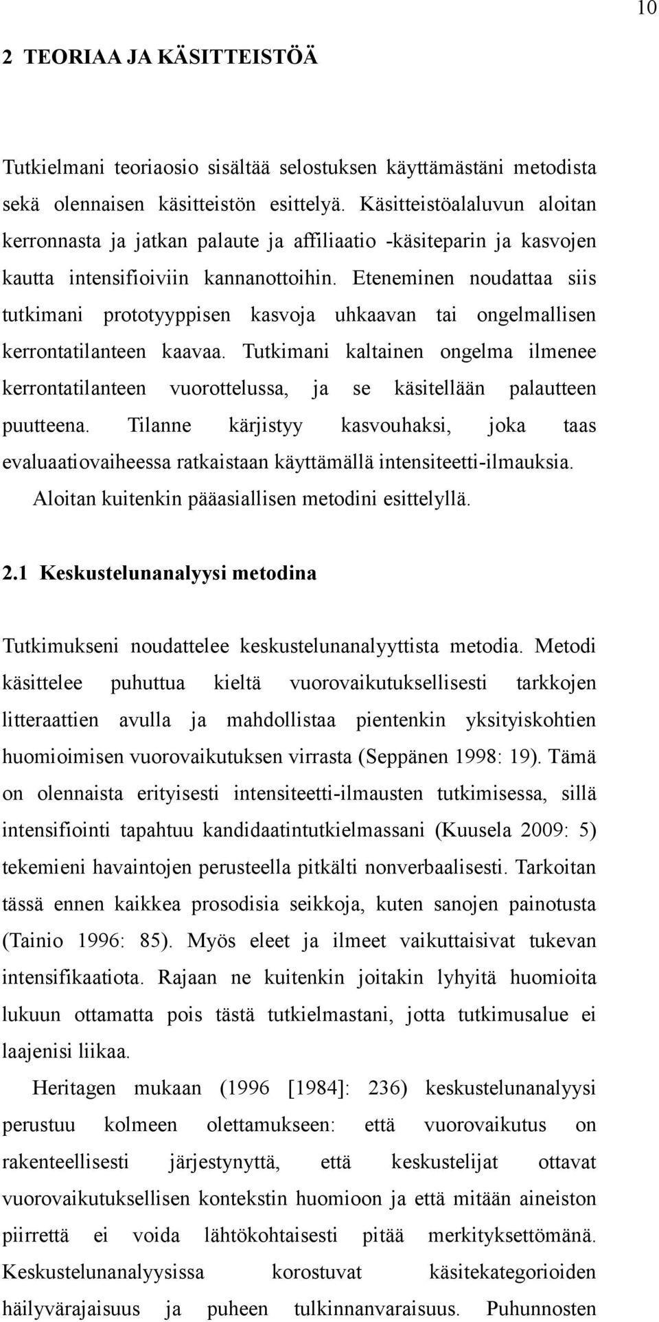 Eteneminen noudattaa siis tutkimani prototyyppisen kasvoja uhkaavan tai ongelmallisen kerrontatilanteen kaavaa.