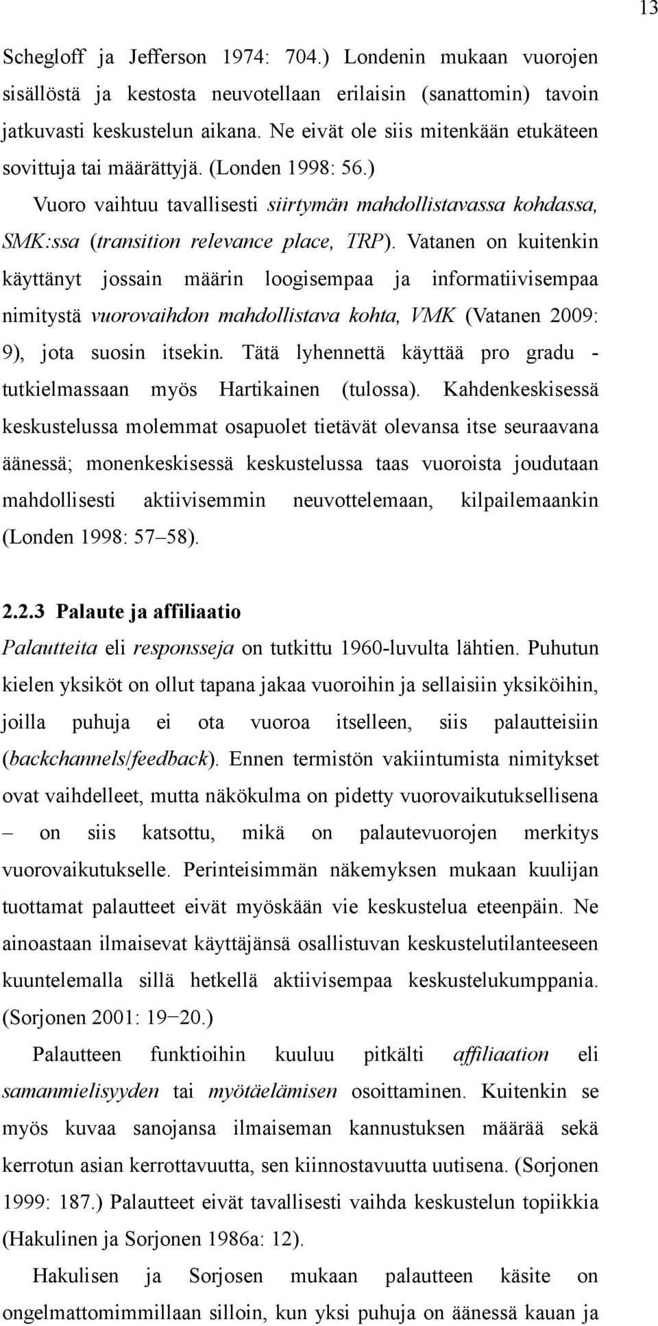 Vatanen on kuitenkin käyttänyt jossain määrin loogisempaa ja informatiivisempaa nimitystä vuorovaihdon mahdollistava kohta, VMK (Vatanen 2009: 9), jota suosin itsekin.