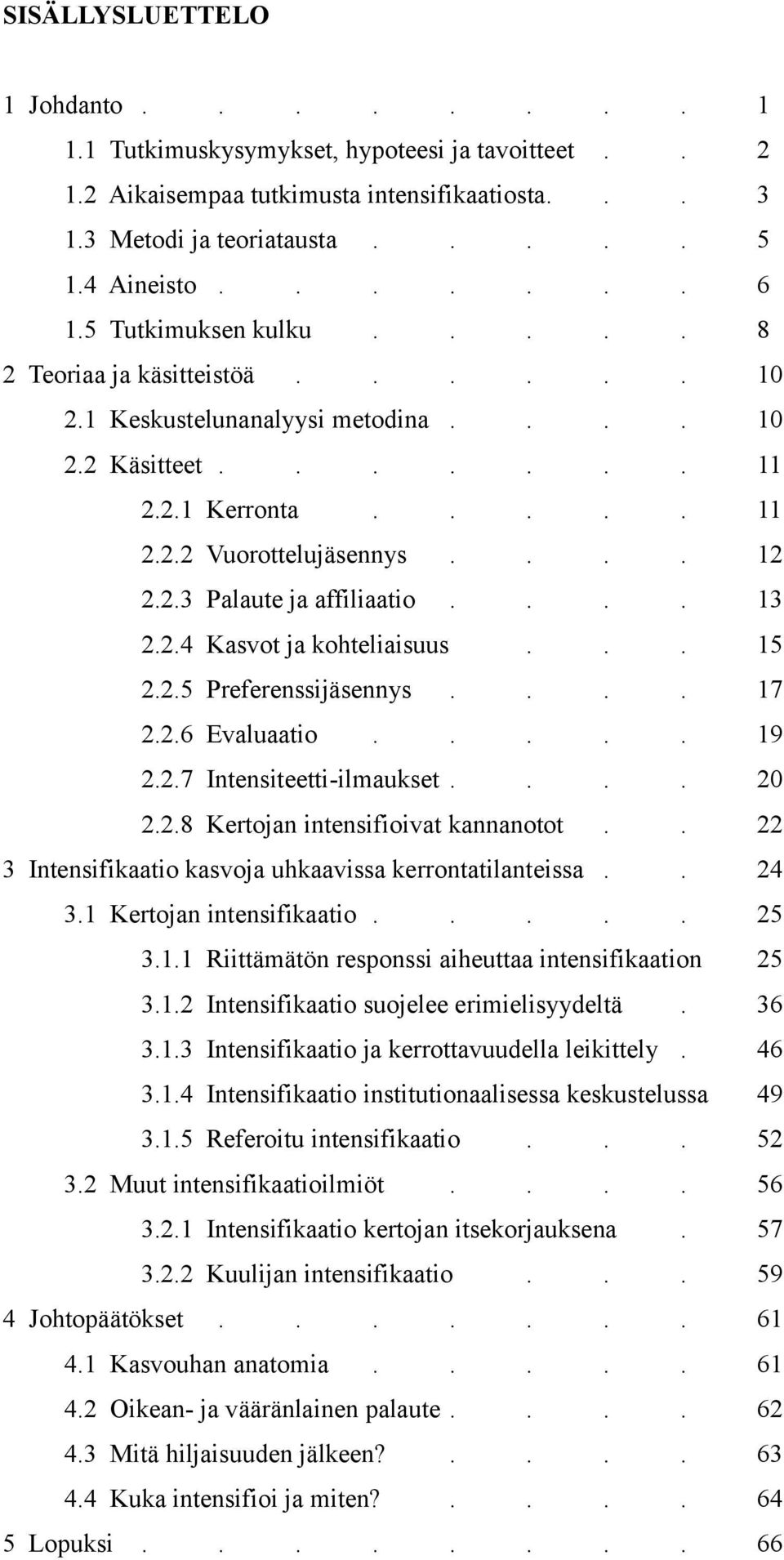 ... 13 2.2.4 Kasvot ja kohteliaisuus... 15 2.2.5 Preferenssijäsennys.... 17 2.2.6 Evaluaatio..... 19 2.2.7 Intensiteetti-ilmaukset.... 20 2.2.8 Kertojan intensifioivat kannanotot.
