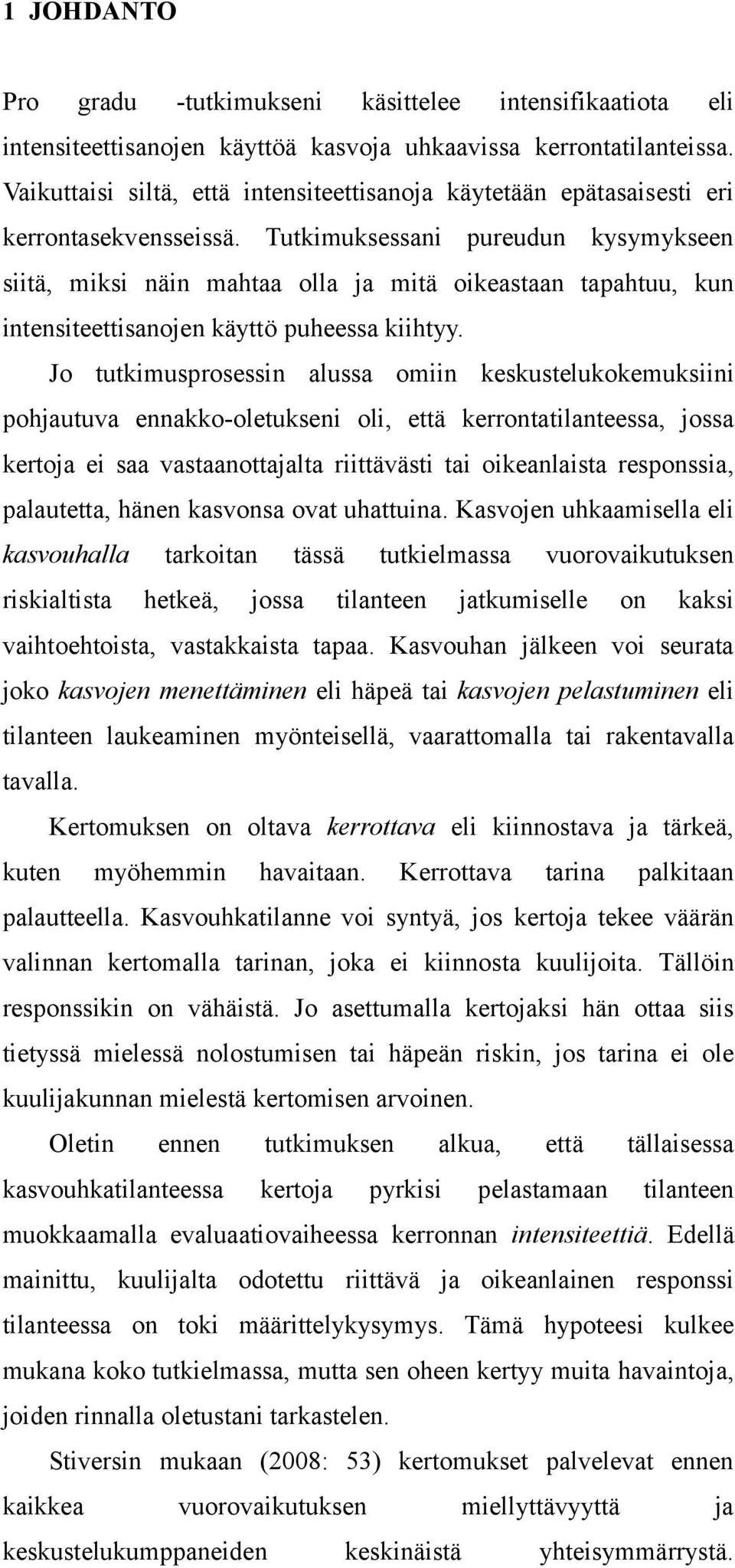 Tutkimuksessani pureudun kysymykseen siitä, miksi näin mahtaa olla ja mitä oikeastaan tapahtuu, kun intensiteettisanojen käyttö puheessa kiihtyy.