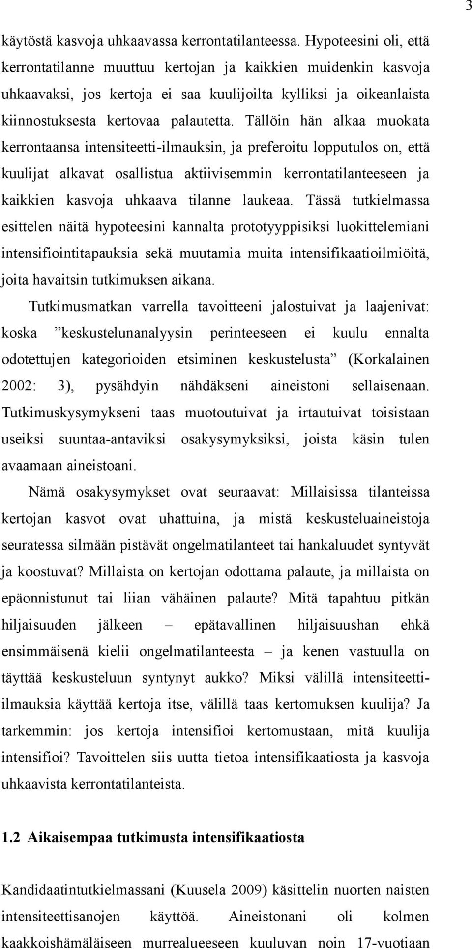 Tällöin hän alkaa muokata kerrontaansa intensiteetti-ilmauksin, ja preferoitu lopputulos on, että kuulijat alkavat osallistua aktiivisemmin kerrontatilanteeseen ja kaikkien kasvoja uhkaava tilanne