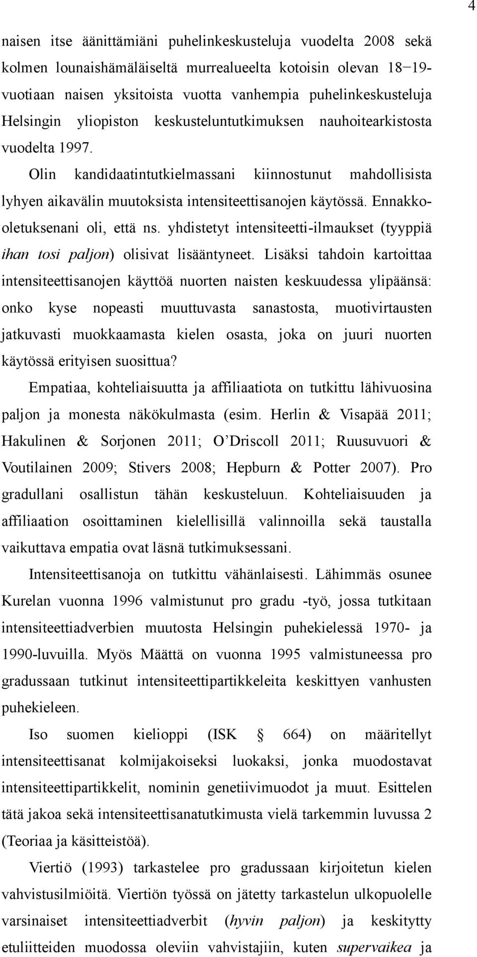 Ennakkooletuksenani oli, että ns. yhdistetyt intensiteetti-ilmaukset (tyyppiä ihan tosi paljon) olisivat lisääntyneet.