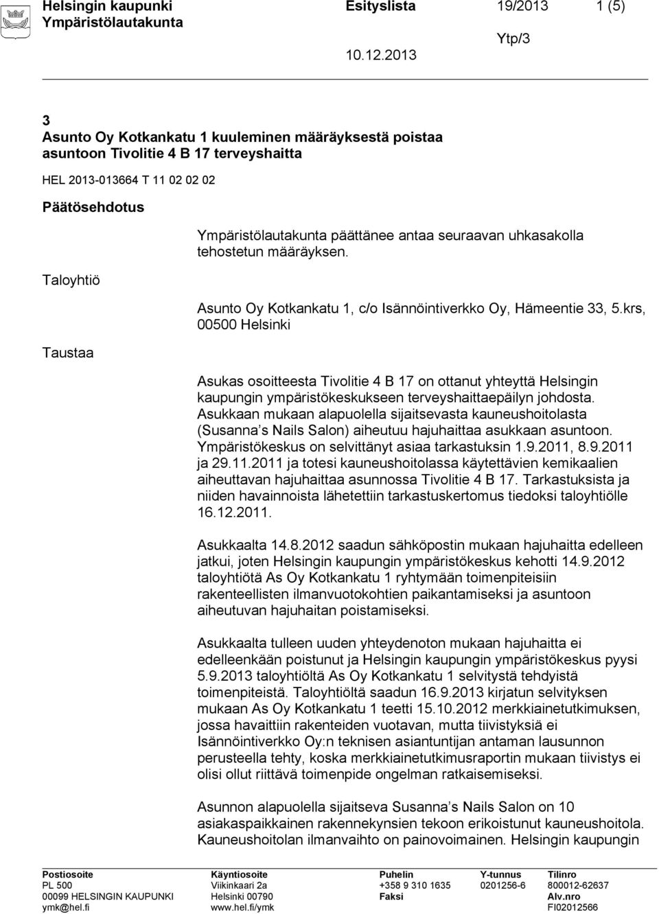 krs, 00500 Helsinki Asukas osoitteesta Tivolitie 4 B 17 on ottanut yhteyttä Helsingin kaupungin ympäristökeskukseen terveyshaittaepäilyn johdosta.