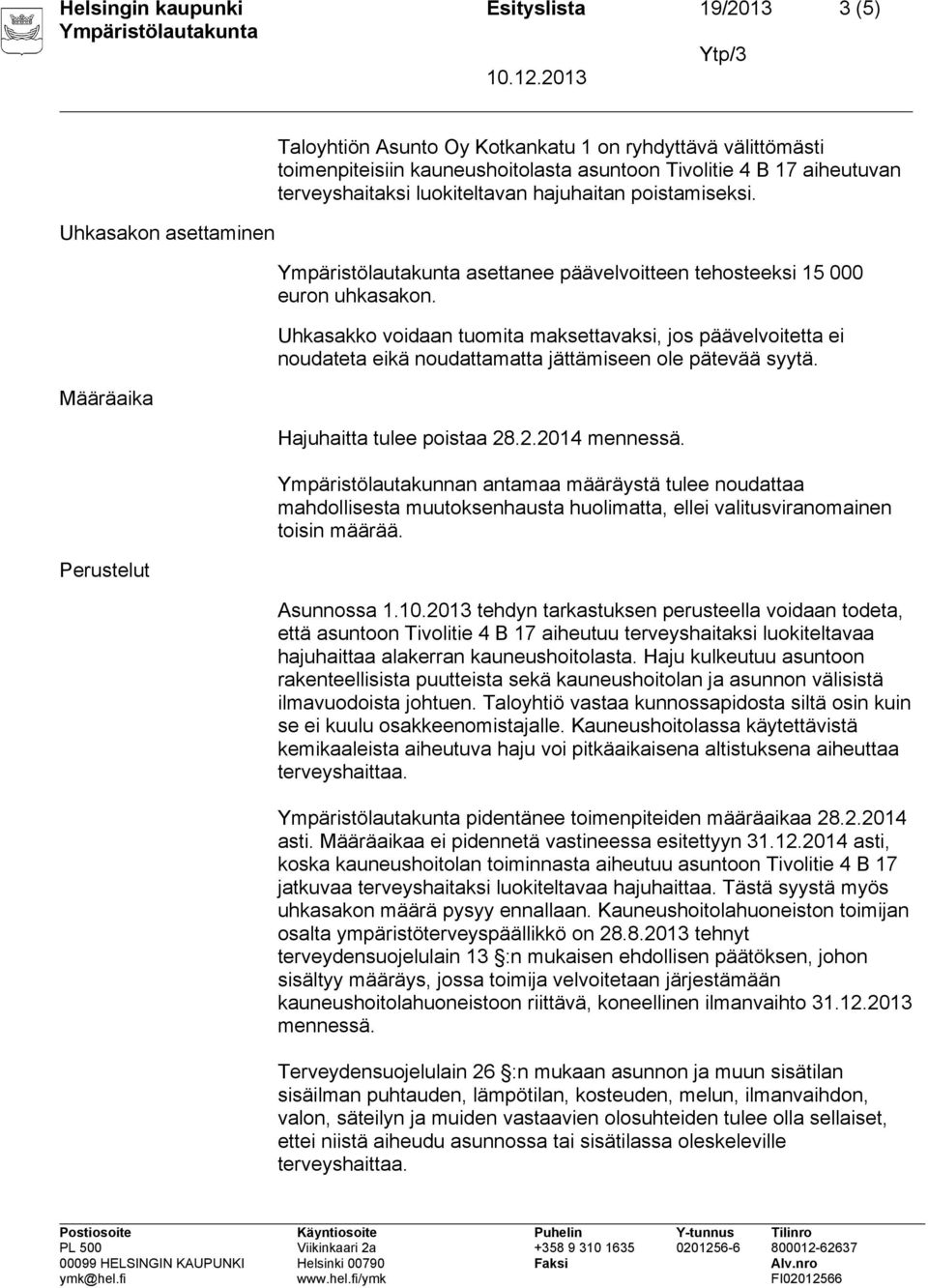 Uhkasakko voidaan tuomita maksettavaksi, jos päävelvoitetta ei noudateta eikä noudattamatta jättämiseen ole pätevää syytä. Hajuhaitta tulee poistaa 28.2.2014 mennessä.