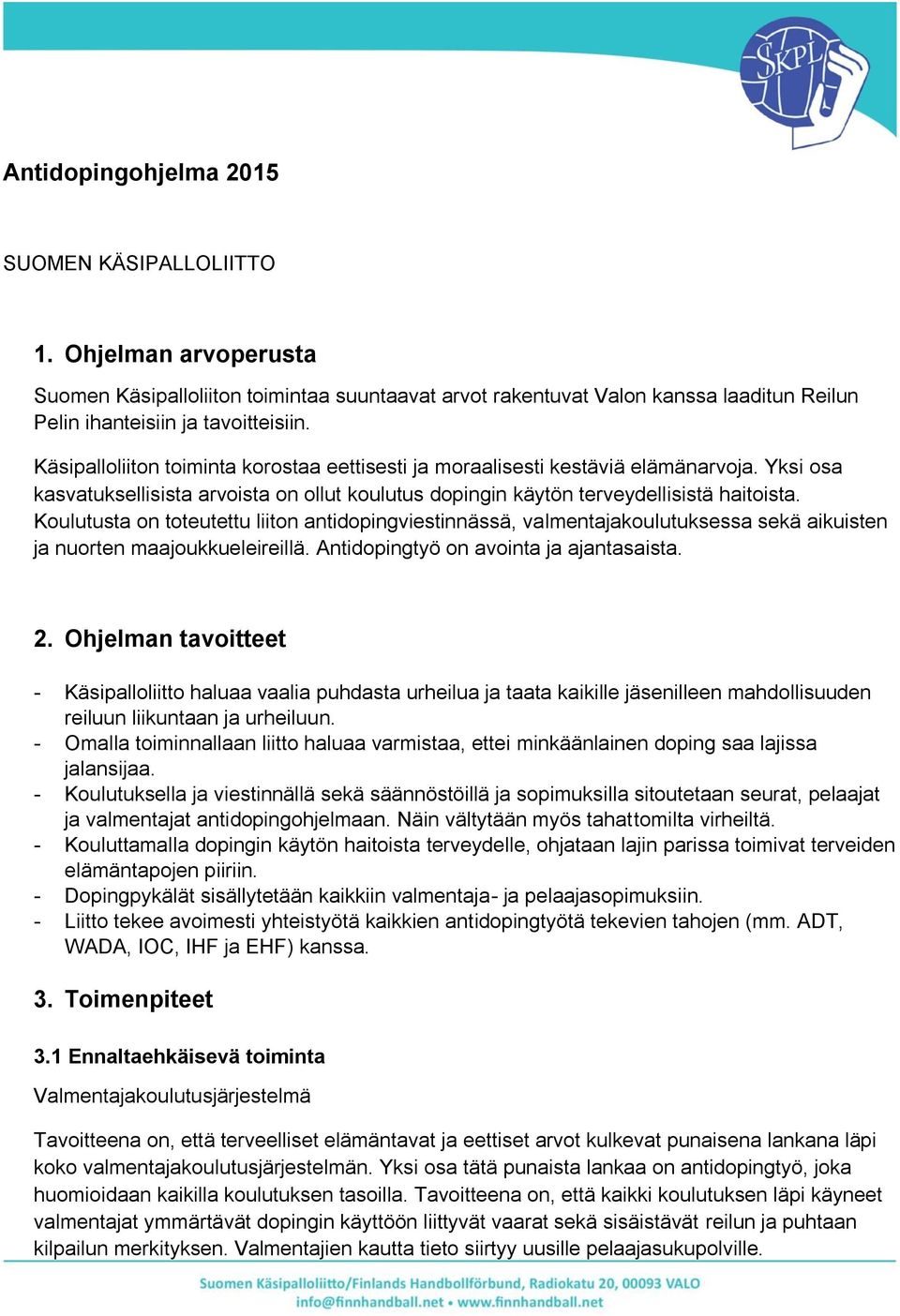 Koulutusta on toteutettu liiton antidopingviestinnässä, valmentajakoulutuksessa sekä aikuisten ja nuorten maajoukkueleireillä. Antidopingtyö on avointa ja ajantasaista. 2.