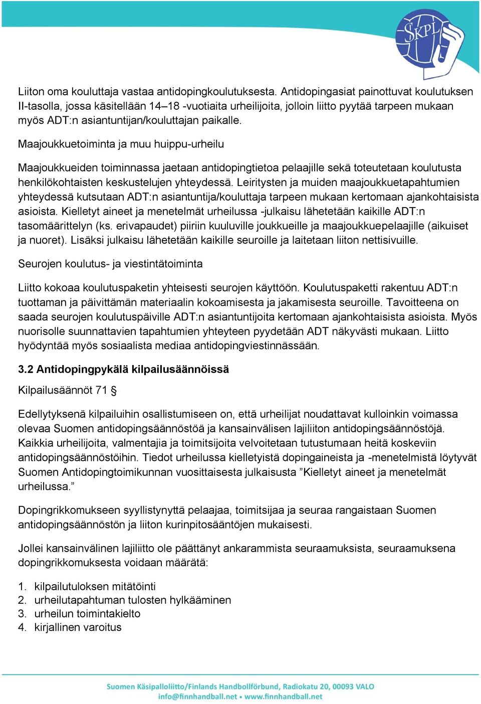 Maajoukkuetoiminta ja muu huippu-urheilu Maajoukkueiden toiminnassa jaetaan antidopingtietoa pelaajille sekä toteutetaan koulutusta henkilökohtaisten keskustelujen yhteydessä.