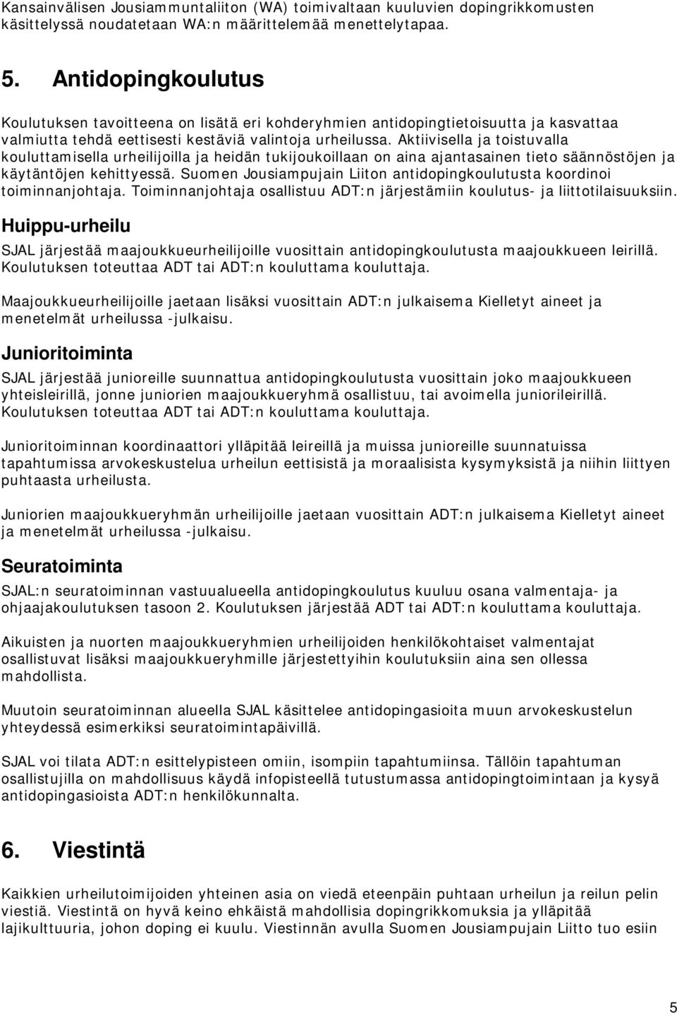 Aktiivisella ja toistuvalla kouluttamisella urheilijoilla ja heidän tukijoukoillaan on aina ajantasainen tieto säännöstöjen ja käytäntöjen kehittyessä.