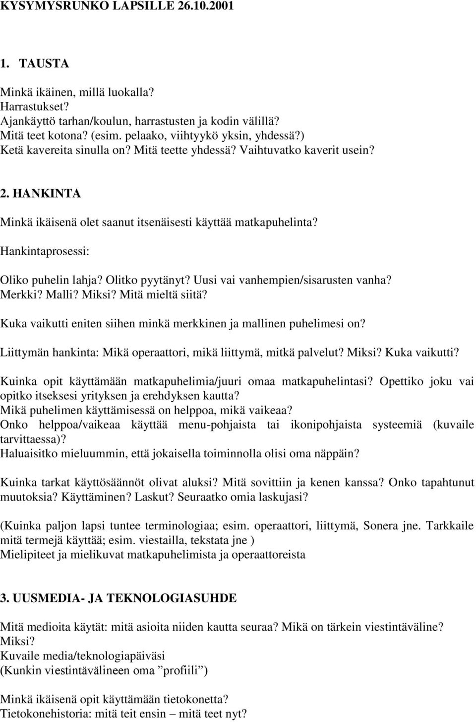 Hankintaprosessi: Oliko puhelin lahja? Olitko pyytänyt? Uusi vai vanhempien/sisarusten vanha? Merkki? Malli? Miksi? Mitä mieltä siitä?