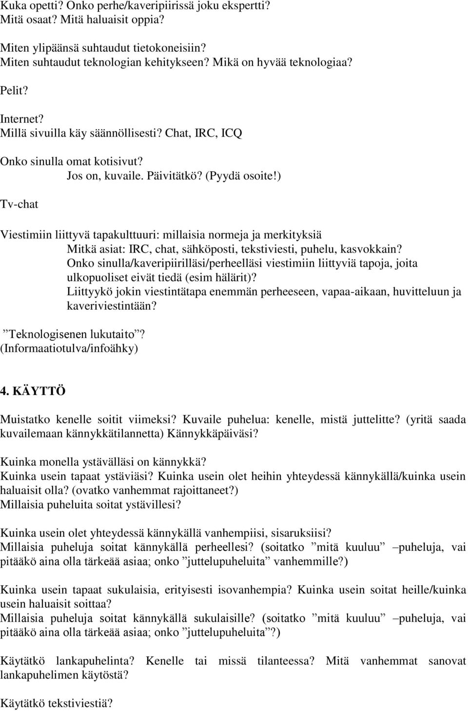 ) Tv-chat Viestimiin liittyvä tapakulttuuri: millaisia normeja ja merkityksiä Mitkä asiat: IRC, chat, sähköposti, tekstiviesti, puhelu, kasvokkain?