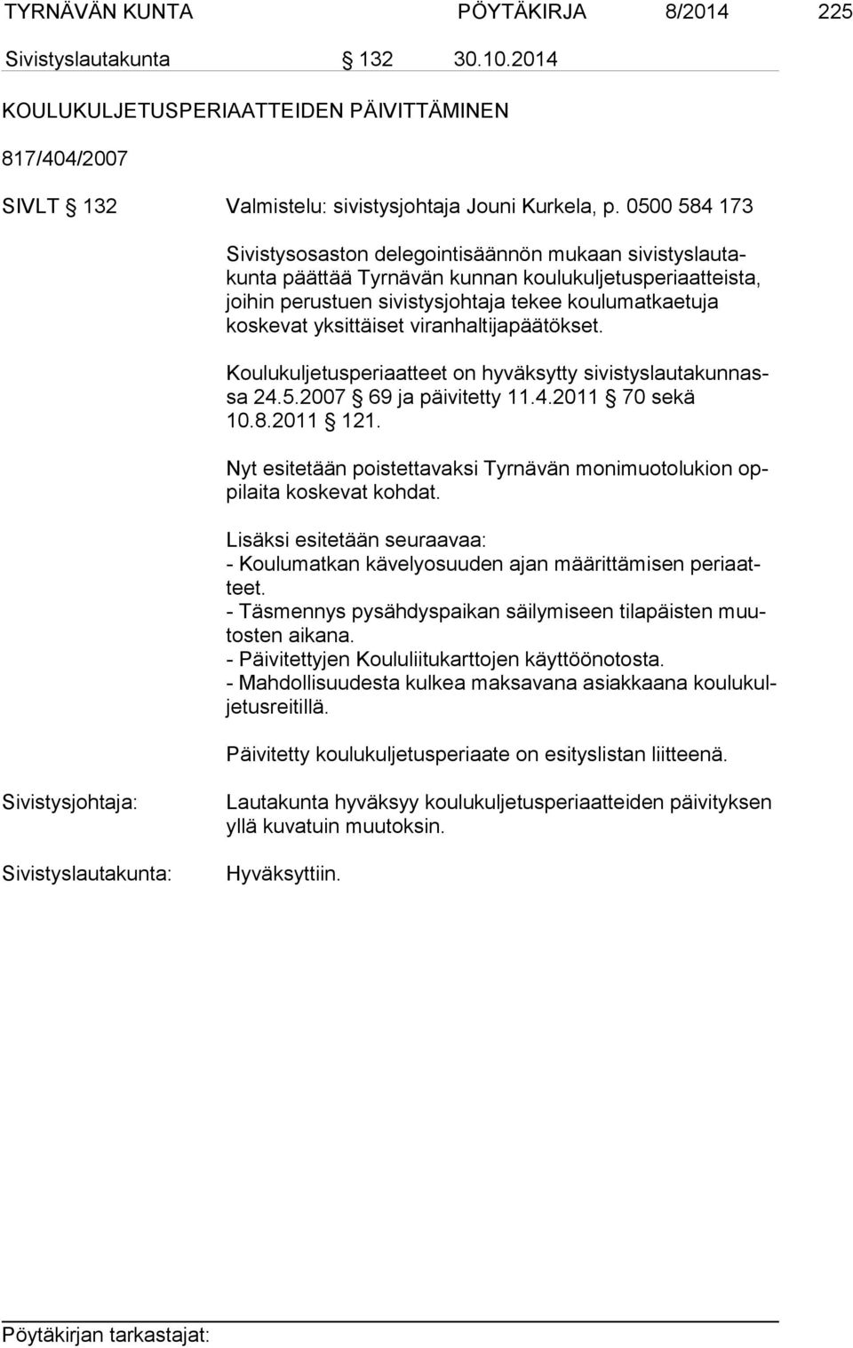 koskevat yksittäiset vi ranhaltijapäätökset. Koulukuljetusperiaatteet on hyväksytty si vis tys lau ta kun nassa 24.5.2007 69 ja päivitetty 11.4.2011 70 sekä 10.8.2011 121.